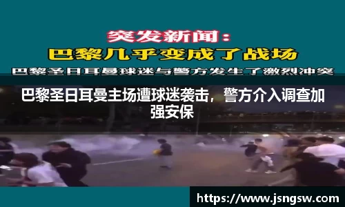 巴黎圣日耳曼主场遭球迷袭击，警方介入调查加强安保