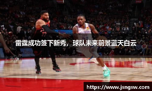 雷霆成功签下新秀，球队未来前景蓝天白云
