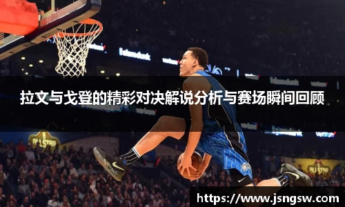 拉文与戈登的精彩对决解说分析与赛场瞬间回顾