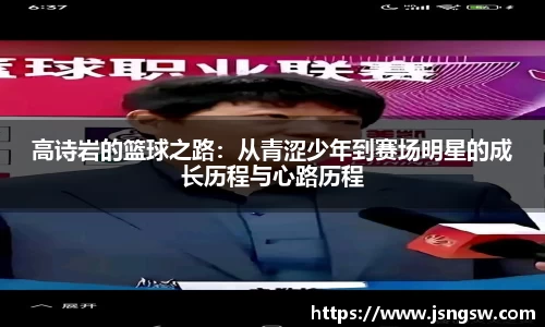 高诗岩的篮球之路：从青涩少年到赛场明星的成长历程与心路历程