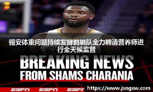 锡安体重问题持续发酵鹈鹕队全力聘请营养师进行全天候监管